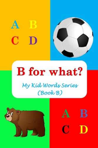 B for What? My Kid Words Series (Book B)