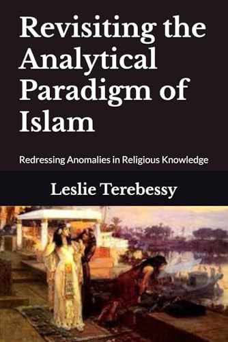 Revisiting the Analytical Paradigm of Islam Redressing Anomalies in Religious Knowledge