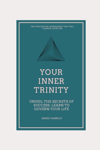 Your Inner Trinity Uncover the Secrets of Success: Learn to Govern Your Life