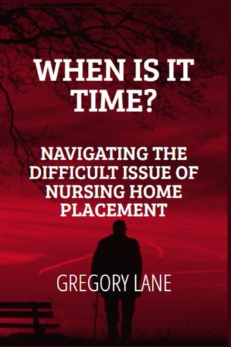 When Is It Time? Navigating the Difficult Issue of Nursing Home Placement