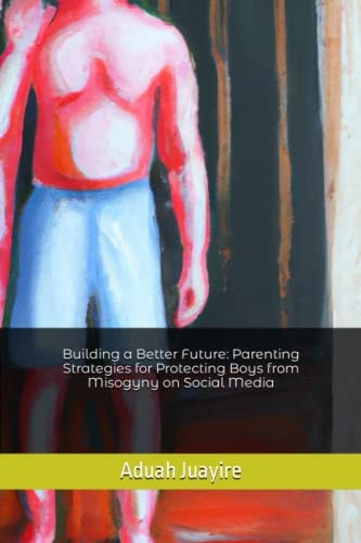 Building a Better Future Parenting Strategies for Protecting Boys from Misogyny on Social Media