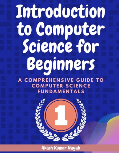 Introduction to Computer Science for Beginners A Comprehensive Guide to Computer Science Fundamentals Part 01