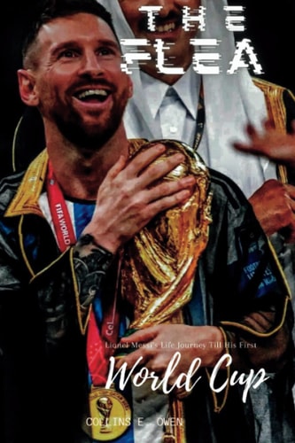 The Flea Lionel Messi's Life Journey Till His First World Cup