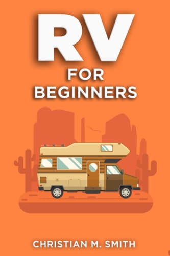 RV for Beginners Navigating the Road to Freedom: The Ultimate How to Guide with Tips and Tricks