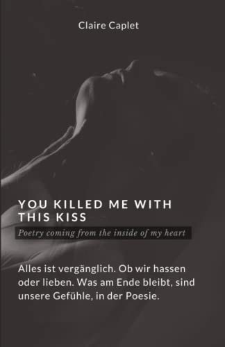 You Killed Me With This Kiss Poetry Coming from the Inside of My Heart, Poesie Der Liebe