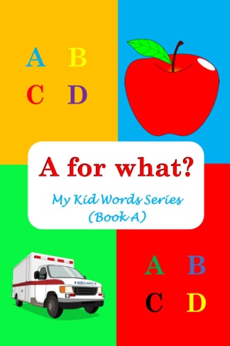 A for What? My Kid Words Series (Book A)