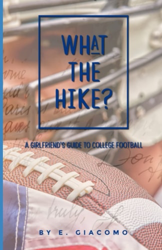 What the Hike? A Girlfriend's Guide to College Football