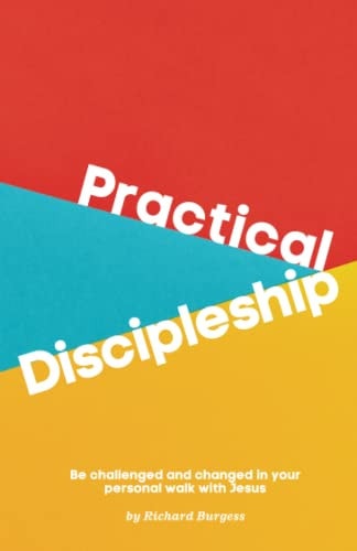 Practical Discipleship Be Challenged and Changed in Your Personal Walk with Jesus