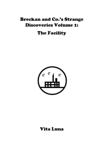 Breckan and Co.'s Strange Discoveries Volume 1 The Facility