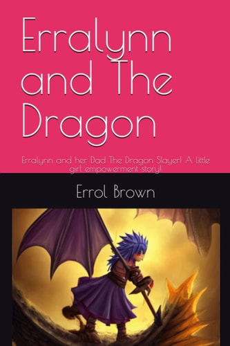 Erralynn and The Dragon Erralynn and Her Dad The Dragon Slayer! A Little Girl Empowerment Story!
