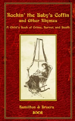 Rockin' the Baby's Coffin and Other Rhymes A Child's Book of Crime, Horror, and Death
