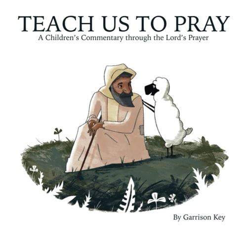 Teach Us to Pray A Children's Commentary Through the Lord's Prayer