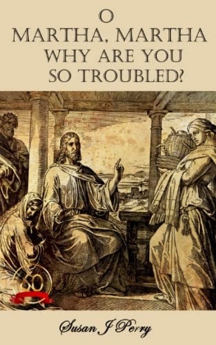 O Martha, Martha Why Are You So Troubled?