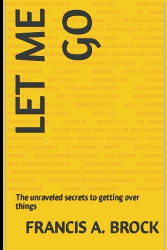 Let Me Go The Unraveled Secrets to Getting Over Things