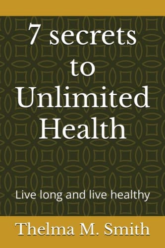 7 Secrets to Unlimited Health Live Long and Live Healthy