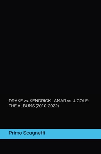 DRAKE Vs. KENDRICK LAMAR Vs. J. COLE The Albums (2010-2022)