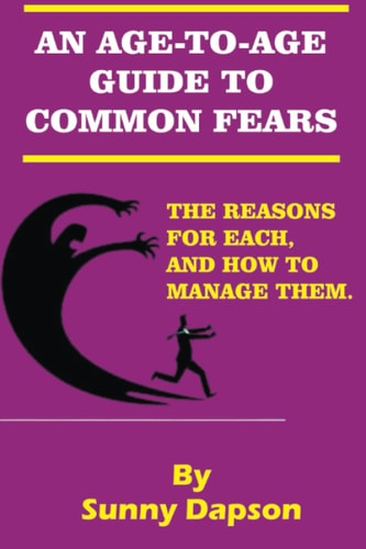 An Age-By-Age Guide to Common Fears The Reasons for Each and How to Manage Them.