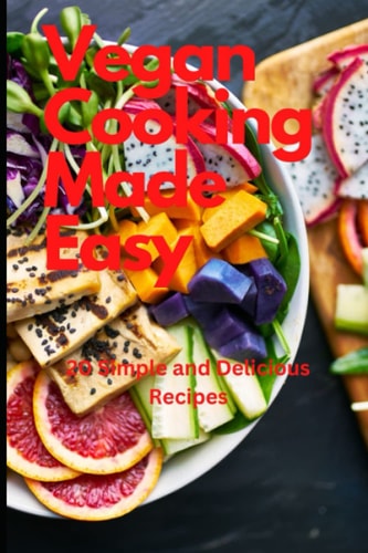 Vegan Cooking Made Easy 20 Simple and Delicious Recipes