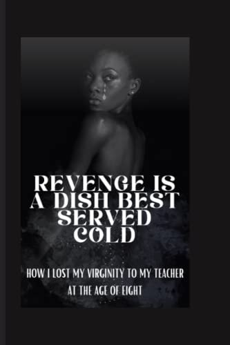 Revenge Is a Dish Best Served Cold How I Lost My Virginity to My Teacher at the Age of Eight