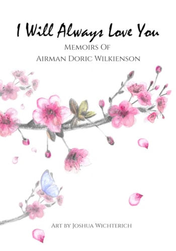 I Will Always Love You Memoirs Of Airman Doric Wilkienson: Memoirs Of Airman Doric Wilkienson