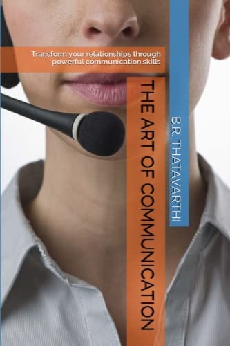 The Art of Communication Transform Your Relationships Through Powerful Communication Skills