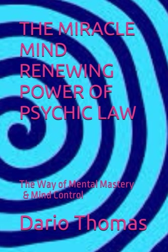 The Miracle Mind Renewing Power of Psychic Law The Way of Mental Mastery & Mind Control