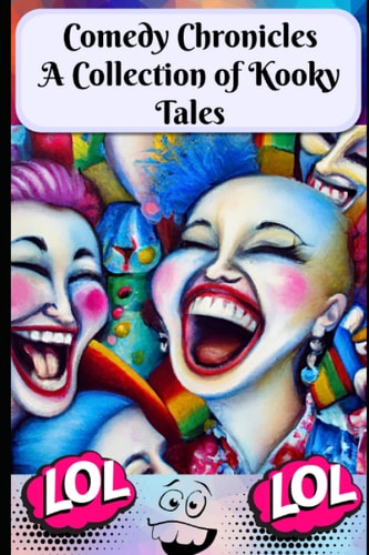 Comedy Chronicles A Collection of Kooky Tales: A Treasury of Amusing and Comedic Stories