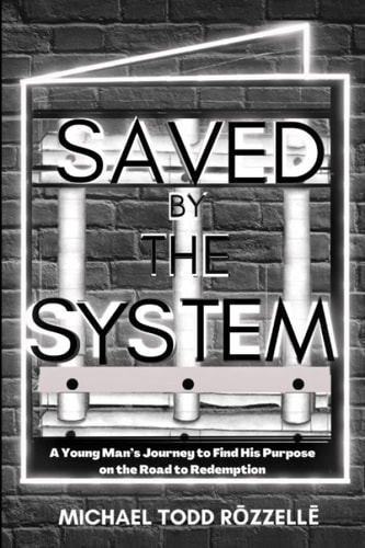 Saved by the System A Young Man's Journey to Find His Purpose on the Road to Redemption