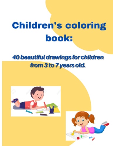 Children's Coloring Book 40 Beautiful Drawings for Children from 3 to 7 Years Old