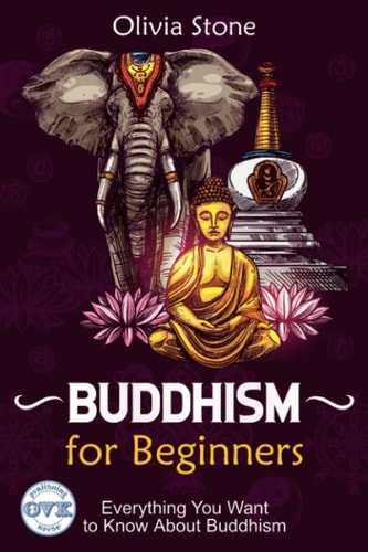 Buddhism for Beginners Everything You Want To Know About Buddhism