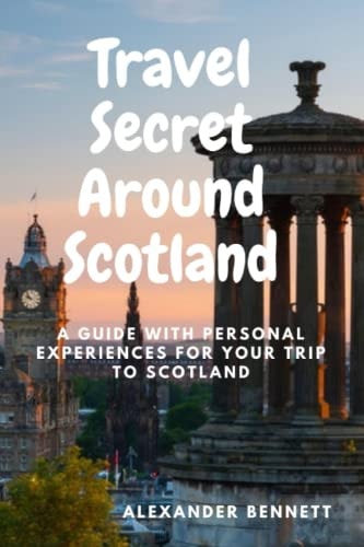 Travel Secret Around Scotland A Guide with Personal Experiences for Your Trip to Scotland