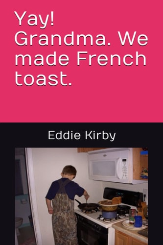 Yay! Grandma. We Made French Toast.