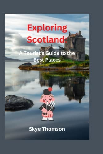 Exploring Scotland A Tourist's Guide to the Best Places