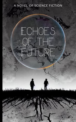Echoes of the Future A Novel of Science Fiction