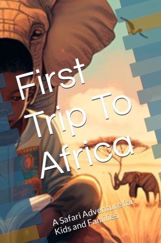 First Trip To Africa A Safari Adventure for Kids and Families