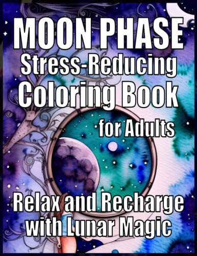 Moon Phase A Stress-Reducing Coloring Book for Adults Relax and Recharge with Lunar Magic