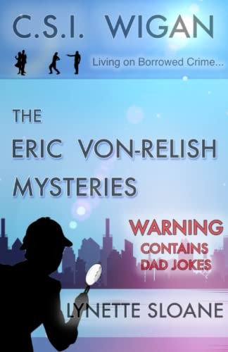 C.S.I. Wigan Living on Borrowed Crime: The Eric Von-Relish Mysteries