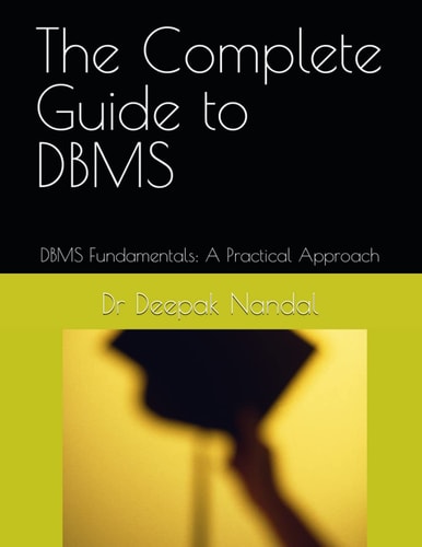 The Complete Guide to DBMS DBMS Fundamentals: A Practical Approach
