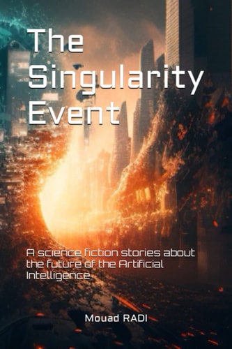 The Singularity Event A Science Fiction Stories about the Future of the Artificial Intelligence