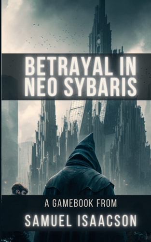 Betrayal in Neo Sybaris A Gamebook from Samuel Isaacson