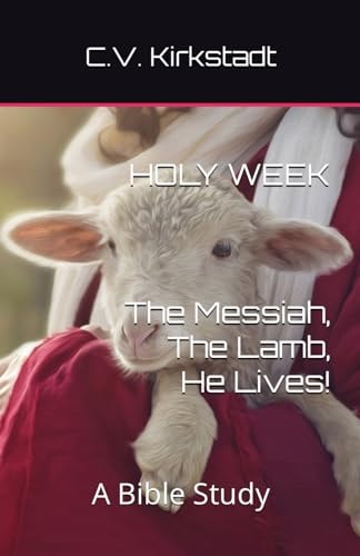 Holy Week - The Messiah, The Lamb, He Lives! A Bible Study