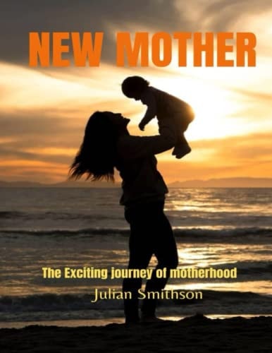 New Mother The Exciting Journey of Motherhood