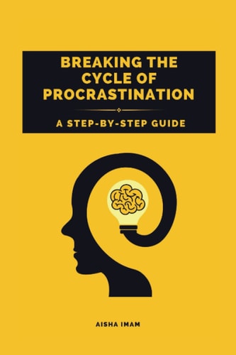 Breaking The Cycle of Procrastination A Step-by-Step Guide