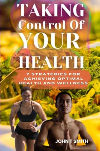 Taking Control of Your Health 7 Strategies for Achieving Optimal Health and Wellness