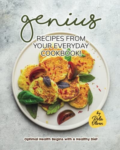 Genius Recipes from Your Everyday Cookbook! Optimal Health Begins with A Healthy Diet