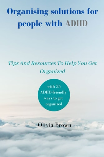 Organising Solutions for People with ADHD Tips And Resources To Help You Get Organized