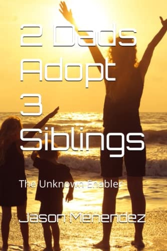 2 Dads Adopt 3 Siblings The Unknown Enabler
