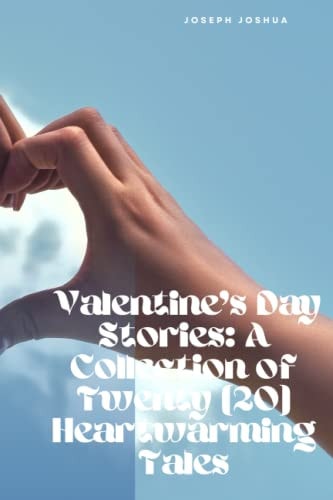 Valentine's Day Stories A Collection of Twenty (20) Heartwarming Tales