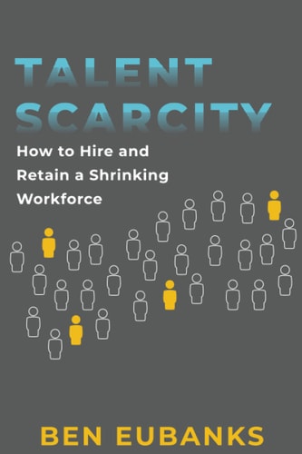 Talent Scarcity How to Hire and Retain a Shrinking Workforce