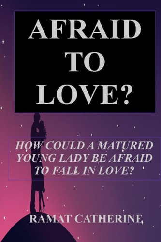 Afraid to Love? How Could a Matured Young Lady Be Afraid to Fall in Love?